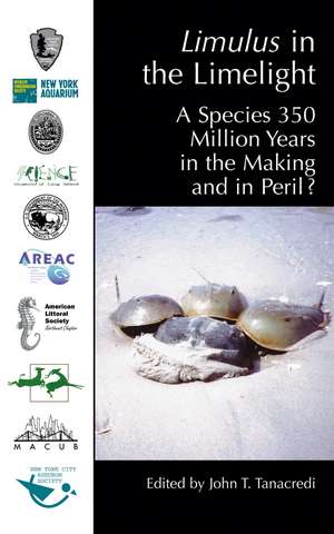 Limulus in the Limelight: A Species 350 Million Years in the Making and in Peril? de John T. Tanacredi