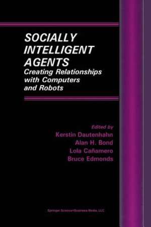 Socially Intelligent Agents: Creating Relationships with Computers and Robots de Kerstin Dautenhahn