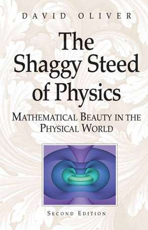 The Shaggy Steed of Physics: Mathematical Beauty in the Physical World de David Oliver