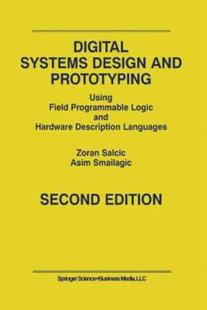 Digital Systems Design and Prototyping: Using Field Programmable Logic and Hardware Description Languages de Zoran Salcic