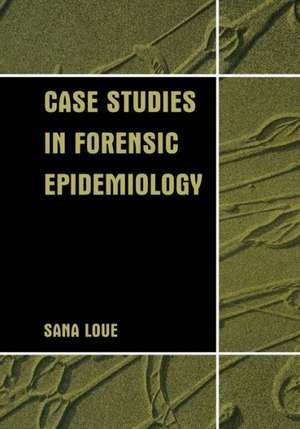 Case Studies in Forensic Epidemiology de Sana Loue