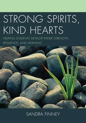 Strong Spirits, Kind Hearts: Helping Students Develop Inner Strength, Resilience, and Meaning de Sandra Finney, PhD