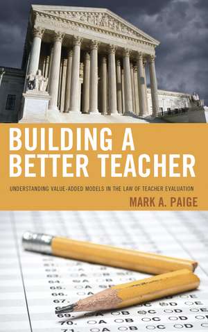 Building a Better Teacher: Understanding Value-Added Models in the Law of Teacher Evaluation de Mark A. Paige
