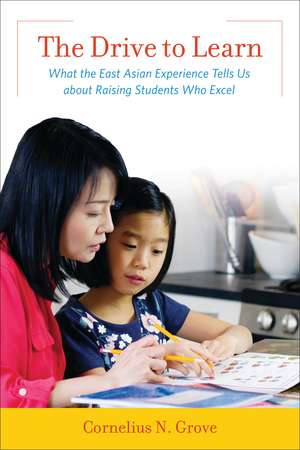 The Drive to Learn: What the East Asian Experience Tells Us about Raising Students Who Excel de Cornelius N. Grove