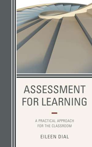 Assessment for Learning: A Practical Approach for the Classroom de Eileen Dial