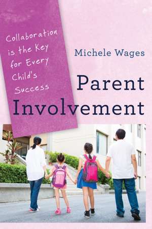Parent Involvement: Collaboration Is the Key for Every Child S Success de Michele Wages