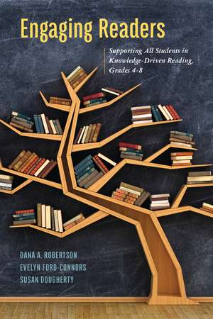 Engaging Readers: Supporting All Students in Knowledge-Driven Reading, Grades 4-8 de Dana A. Robertson