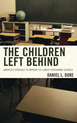 The Children Left Behind: America's Struggle to Improve Its Lowest Performing Schools de Daniel L. Duke