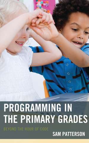 Programming in the Primary Grades: Beyond the Hour of Code de Sam Patterson