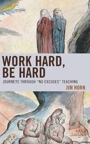 Work Hard, Be Hard: Journeys Through "No Excuses" Teaching de Jim Horn