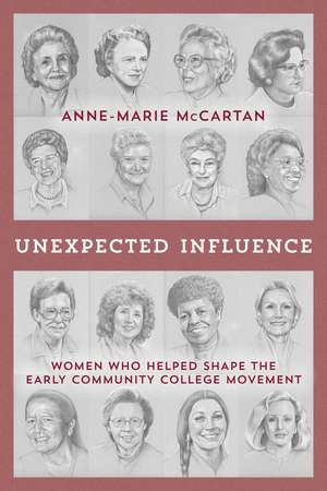 Unexpected Influence: Women Who Helped Shape the Early Community College Movement de Anne-Marie McCartan