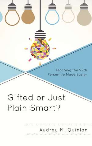 Gifted or Just Plain Smart?: Teaching the 99th Percentile Made Easier de Audrey M. Quinlan