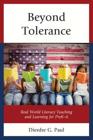Beyond Tolerance: Real World Literacy Teaching and Learning for PreK-6 de Dierdre G. Paul