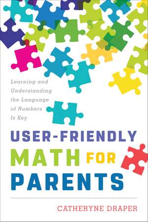 User-Friendly Math for Parents: Learning and Understanding the Language of Numbers Is Key de Catheryne Draper