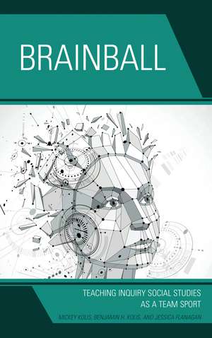 Brainball: Teaching Inquiry and Social Studies as a Team Sport de Mickey Kolis
