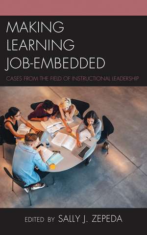 Making Learning Job-Embedded: Cases from the Field of Instructional Leadership de Sally J. Zepeda