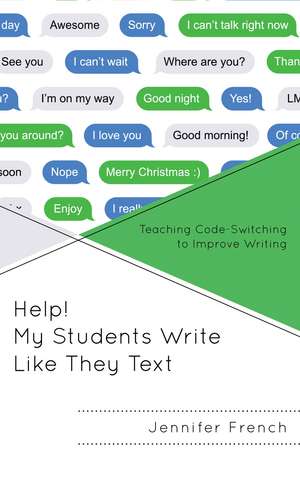 Help! My Students Write Like They Text: Teaching Code-Switching to Improve Writing de Jennifer French