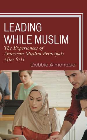 Leading While Muslim: The Experiences of American Muslim Principals after 9/11 de Debbie Almontaser