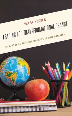 Leading for Transformational Change: Case Studies to Show Effective Decision-Making de Wafa Hozien