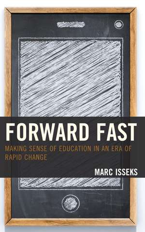 Forward Fast: Making Sense of Education in an Era of Rapid Change de Marc Isseks