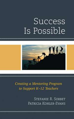Success is Possible: Creating a Mentoring Program to Support K-12 Teachers de Stefanie R. Sorbet