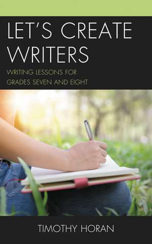 Let's Create Writers: Writing Lessons for Grades Seven and Eight de Timothy Horan