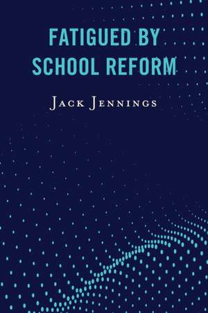 FATIGUED BY SCHOOL REFORM de Jack Jennings