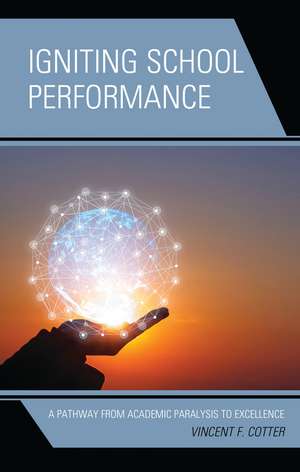 Igniting School Performance: A Pathway from Academic Paralysis to Excellence de Vincent F. Cotter