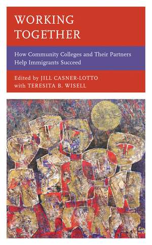 Working Together: How Community Colleges and Their Partners Help Immigrants Succeed de Jill Casner-Lotto