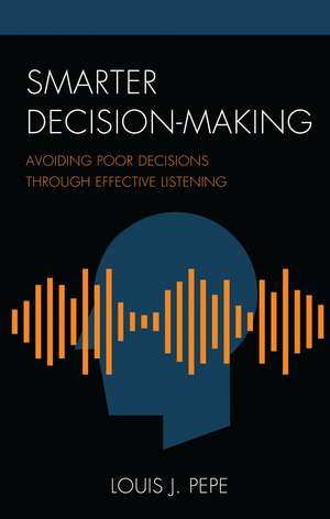 Smarter Decision-Making: Avoiding Poor Decisions through Effective Listening de Louis J. Pepe