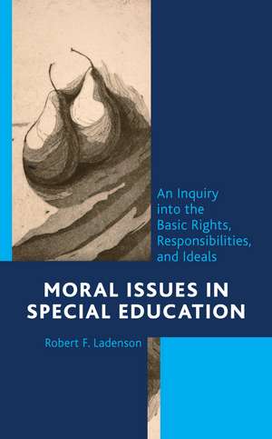 Moral Issues in Special Education: An Inquiry into the Basic Rights, Responsibilities, and Ideals de Robert F. Ladenson
