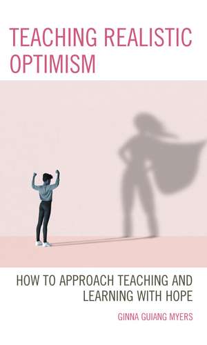 Teaching Realistic Optimism: How to Approach Teaching and Learning with Hope de Ginna Guiang Myers