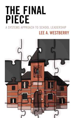 The Final Piece: A Systems Approach to School Leadership de Lee A. Westberry