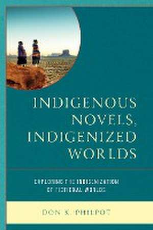 Philpot, D: Indigenous Novels, Indigenized Worlds de Don K. Philpot