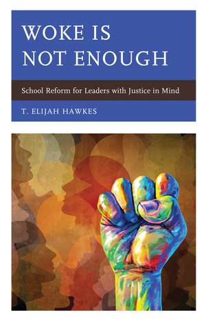 Woke Is Not Enough: School Reform for Leaders with Justice in Mind de T. Elijah Hawkes