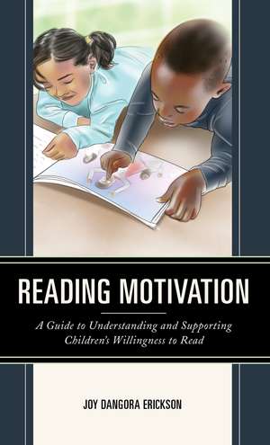 Reading Motivation: A Guide to Understanding and Supporting Children's Willingness to Read de Joy Dangora Erickson