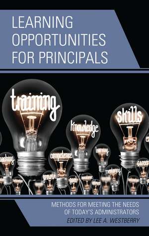 Learning Opportunities for Principals: Methods for Meeting the Needs of Today's Administrators de Lee A. Westberry