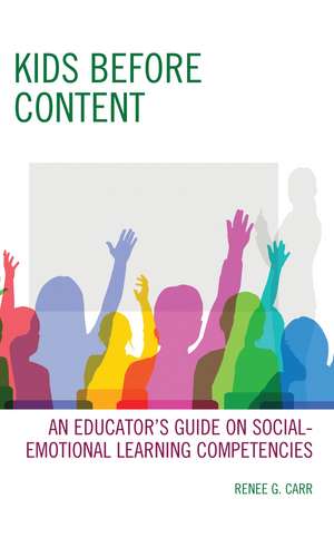 Kids Before Content: An Educator’s Guide on Social-Emotional Learning Competencies de Renee G. Carr