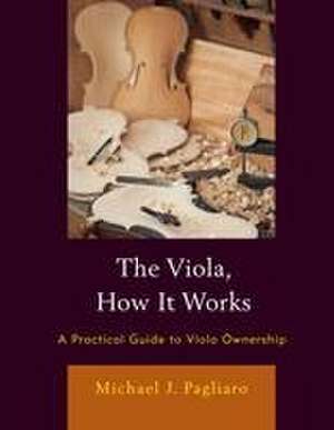 The Viola, How It Works de Michael J Pagliaro