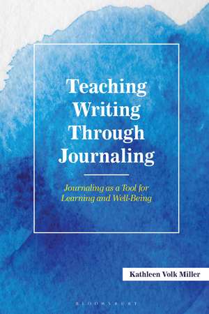 Teaching Writing Through Journaling: Journaling as a Tool for Learning and Well-Being de Kathleen Volk Miller