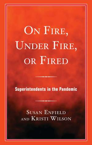 On Fire, Under Fire, or Fired: Superintendents in the Pandemic de Kristi Wilson