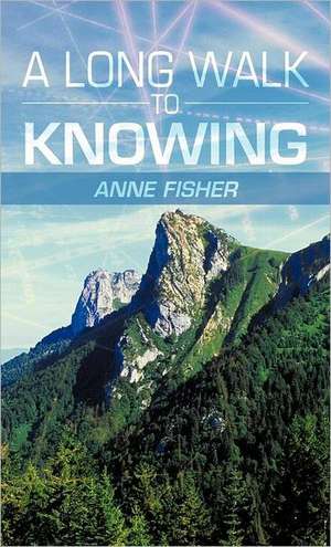 A Long Walk to Knowing de Anne Fisher