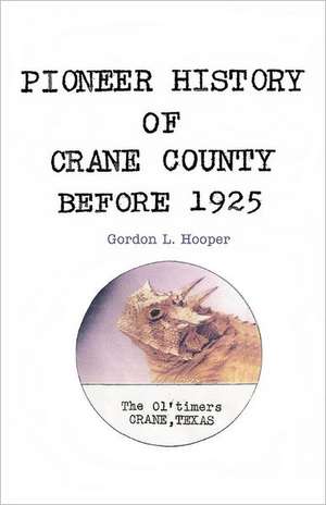 Pioneer History of Crane County Before 1925 de Gordon L. Hooper