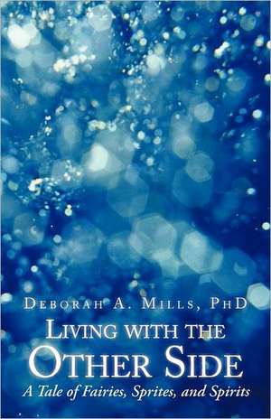 Living with the Other Side de Deborah A. Mills Phd