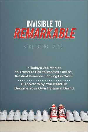 Invisible to Remarkable de Mike Berg M. Ed