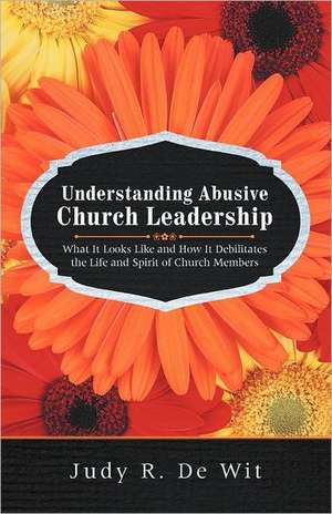 Understanding Abusive Church Leadership de Judy R. De Wit