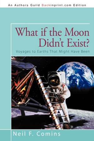 What If the Moon Didn't Exist? de Neil F. Comins