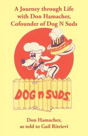 A Journey Through Life with Don Hamacher, Cofounder of Dog N Suds de Don Hamacher