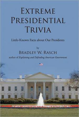 Extreme Presidential Trivia de Bradley W. Rasch