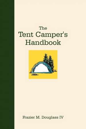 The Tent Camper's Handbook de Frazier M. IV Douglass